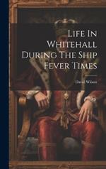 Life In Whitehall During The Ship Fever Times