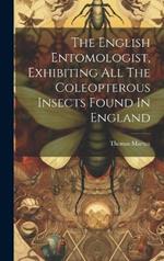 The English Entomologist, Exhibiting All The Coleopterous Insects Found In England