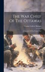 The War Chief Of The Ottawas: A Chronicle Of The Pontiac War