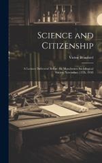 Science and Citizenship: A Lecture Delivered Before the Manchester Sociological Society November 13Th, 1905