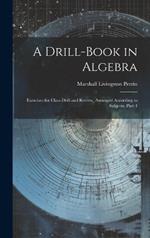 A Drill-Book in Algebra: Exercises for Class-Drill and Review, Arranged According to Subjects, Part 1