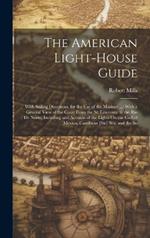 The American Light-House Guide: With Sailing Directions, for the Use of the Mariner ...: With a General View of the Coast From the St. Lawrence to the Rio De Norte, Including and Account of the Lights On the Gulf of Mexico, Carribean [Sic] Sea, and the So