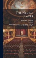 The Negro Slaves: A Dramatic-Historical Piece, in Three Acts. Tr. From the German of the President De Kotzebue