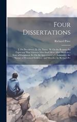 Four Dissertations: I. On Providence. Ii. On Prayer. Iii. On the Reasons for Expecting That Virtuous Men Shall Meet After Death in a State of Happiness. Iv. On the Importance of Christianity, the Nature of Historical Evidence, and Miracles. by Richard Pri