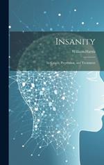 Insanity; Its Causes, Prevention, and Treatment