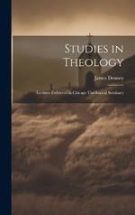 Studies in Theology: Lectures Delivered in Chicago Theological Seminary