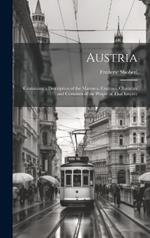 Austria: Containing a Description of the Manners, Customs, Character and Costumes of the People of That Empire