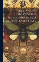 The Natural History of the Insects Mentioned in Shakspeare's Plays: With Upwards of Eighty Illustrations