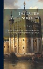 The British Chronologist: Comprehending Every Material Occurrence, Ecclesiastical, Civil, Or Military, Relative to England and Wales, From the Invasion of the Romans to the Present Time; Volume 3