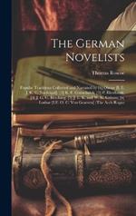 The German Novelists: Popular Traditions Collected and Narrated by [1] Otmar [I. E. J. K. C. Nachtigal]; [2] K. F. Gottschalck; [3] P. Eberhardt; [4] J. G. G. Büsching; [5] J. L. K. and W. K. Grimm; [6] Lothar [I.E. O. C. Von Graeven] (The Arch Rogue
