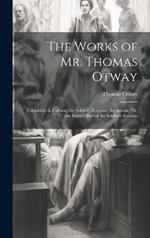 The Works of Mr. Thomas Otway: Friendship in Fashion. the Soldier's Fortune. the Atheist, Or, the Second Part of the Soldier's Fortune