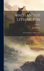 Maitland of Lethington: And the Scotland of Mary Stuart; Volume 2