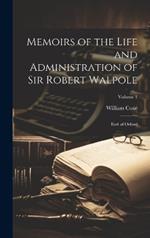Memoirs of the Life and Administration of Sir Robert Walpole: Earl of Orford; Volume 1
