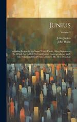 Junius: Including Letters by the Same Writer Under Other Signatures: To Which Are Added His Confidential Correspondence With Mr. Wilkes and His Private Letters to Mr. H.S. Woodfall; Volume 1
