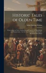 Historic Tales of Olden Time: Concerning the Early Settlement and Progress of Philadelphia and Pennsylvania: For the Use of Families and Schools: Illustrated With Plates