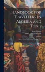 Handbook for Travellers in Algeria and Tunis: Algiers, Oran, Constantine, Carthage, Etc