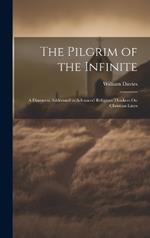 The Pilgrim of the Infinite: A Discourse Addressed to Advanced Religious Thinkers On Christian Lines