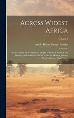 Across Widest Africa: An Account of the Country and People of Eastern, Central and Western Africa As Seen During a Twelve Months' Journey From Djibuti to Cape Verde; Volume 2