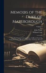 Memoirs of the Duke of Marlborough: With His Original Correspondence, Collected From the Family Records at Blenheim, and Other Authentic Sources; Volume 3