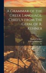 A Grammar of the Greek Language, Chiefly From the Germ. of R. Kühner