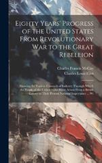 Eighty Years' Progress of the United States From Revolutionary War to the Great Rebellion: Showing the Various Channels of Industry Through Which the People of the United States Have Arisen From a British Colony to Their Present National Importance ... Wi
