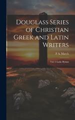 Douglass Series of Christian Greek and Latin Writers: Vol. I: Latin Hymns