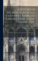 A History of Architecture in All Countries, From the Earliest Times to the Present Day: 2. Christian Architecture (Continued.) Xiv, 642 P. Front., Illus., Pl