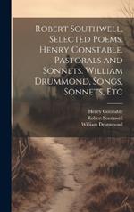 Robert Southwell, Selected Poems. Henry Constable, Pastorals and Sonnets. William Drummond, Songs, Sonnets, Etc