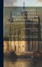 Documents Illustrative of English History in the Thirteenth and Fourteenth Centuries: Selected From the Records of the Department of the Queen's Remembrancer of the Exchequer