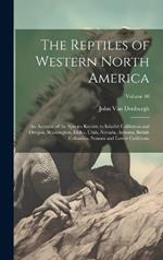 The Reptiles of Western North America; an Account of the Species Known to Inhabit California and Oregon, Washington, Idaho, Utah, Nevada, Arizona, British Columbia, Sonora and Lower California; Volume 10