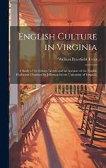 English Culture in Virginia; a Study of the Gilmer Letters and an Account of the English Professors Obtained by Jefferson for the University of Virginia;