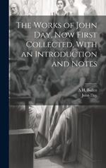 The Works of John Day, now First Collected, With an Introduction and Notes