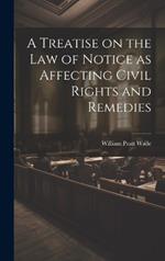 A Treatise on the law of Notice as Affecting Civil Rights and Remedies