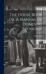 The House Book, or, A Manual of Domestic Economy [microform]