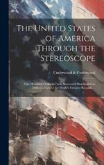 The United States of America Through the Stereoscope; one Hundred Outlooks From Successive Standpoints in Different Parts of the World's Greatest Republic ..