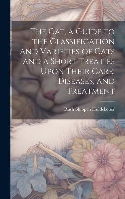 The cat, a Guide to the Classification and Varieties of Cats and a Short Treaties Upon Their Care, Diseases, and Treatment - cover