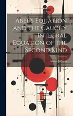 Abel's Equation and the Cauchy Integral Equation of the Second Kind