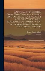 A Naturalist in Western China: With Vasculum, Camera, and gun, Being Some Account of Eleven Year's Travel, Exploration, and Observation in the More Remote Parts of the Flowery Kingdom; 2
