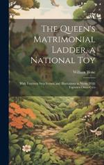 The Queen's Matrimonial Ladder, a National Toy: With Fourteen Step Scenes, and Illustrations in Verse, With Eighteen Other Cuts