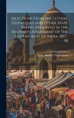 Selections From the Letters, Despatches and Other State Papers Preserved in the Military Department of the Government of India, 1857-58: 3