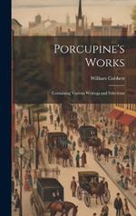 Porcupine's Works: Containing Various Writings and Selections