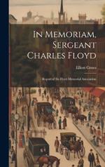 In Memoriam, Sergeant Charles Floyd: Report of the Floyd Memorial Association