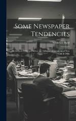 Some Newspaper Tendencies: An Address Delivered Before the Editorial Associations of New York & Ohio