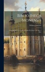 Bibliotheca Monensis: A Bibliographical Account of Works Relating to the Asle of Man