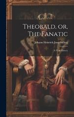 Theobald, or, The Fanatic: A True History