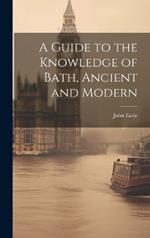 A Guide to the Knowledge of Bath, Ancient and Modern