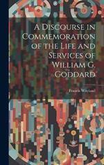 A Discourse in Commemoration of the Life and Services of William G. Goddard