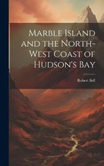 Marble Island and the North-west Coast of Hudson's Bay