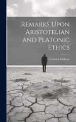 Remarks Upon Aristotelian and Platonic Ethics