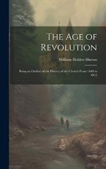 The Age of Revolution: Being an Outline of the History of the Church From 1648 to 1815